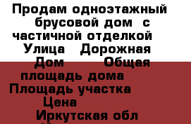 Продам одноэтажный, брусовой дом, с частичной отделкой.  › Улица ­ Дорожная › Дом ­ 10 › Общая площадь дома ­ 126 › Площадь участка ­ 2 000 › Цена ­ 1 500 000 - Иркутская обл., Иркутский р-н, Черемушка д. Недвижимость » Дома, коттеджи, дачи продажа   . Иркутская обл.